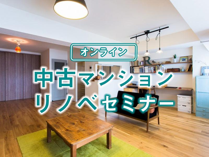 コストパフォーマンスの良い中古マンションリノベーション。お客様がどのように理想の暮らしを手に入れたのか、事例を踏まえながらリノベーションのコツをお伝えするオンラインセミナー。物件選びのポイントから内覧同行サービスまで詳しく解説します。